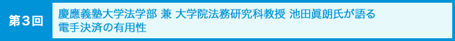 [第3回]慶應義塾大学法学部 兼 大学院法務研究科教授 池田眞朗氏が語る 電手決済の有用性