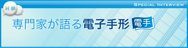 [対談]小島奈津子が聞く電子手形―電手―