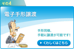 その4：電子手形譲渡～手形同様、手軽に譲渡が可能です！