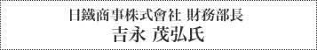 日鐵商事株式會社 財務部長 吉永 茂弘氏